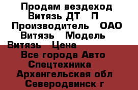 Продам вездеход Витязь ДТ-10П › Производитель ­ ОАО Витязь › Модель ­ Витязь › Цена ­ 4 750 000 - Все города Авто » Спецтехника   . Архангельская обл.,Северодвинск г.